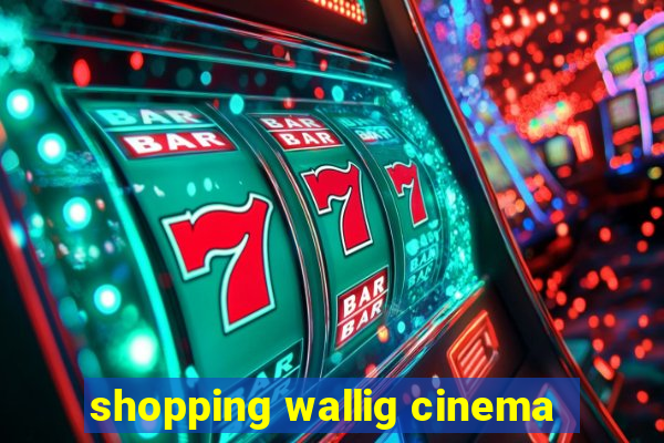 shopping wallig cinema